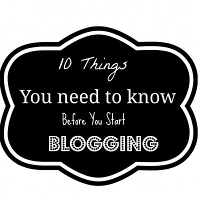 10 Things You Need To Know Before You Start Blogging